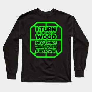 I turn wood into things, what's your superpower? Long Sleeve T-Shirt